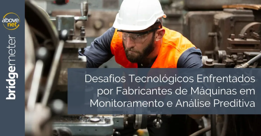 Desafios Tecnológicos Enfrentados por Fabricantes de Máquinas em Monitoramento e Análise Preditiva