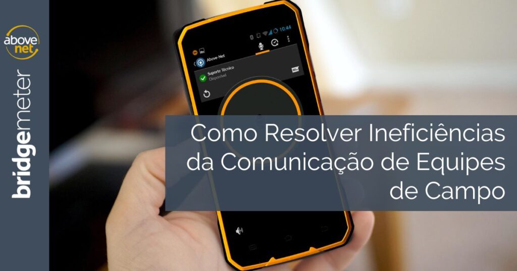 Como Resolver Ineficiências da Comunicação de Equipes de Campo