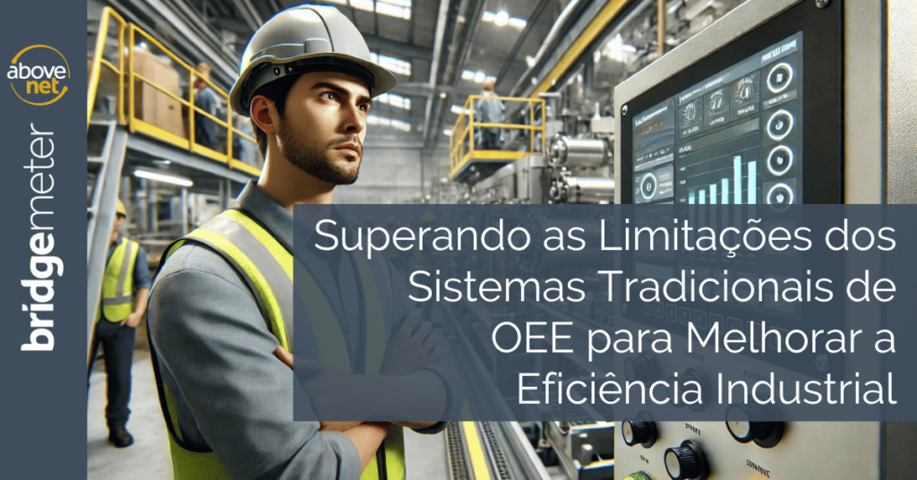 Superando as Limitações dos Sistemas Tradicionais de OEE para Melhorar a Eficiência Industrial